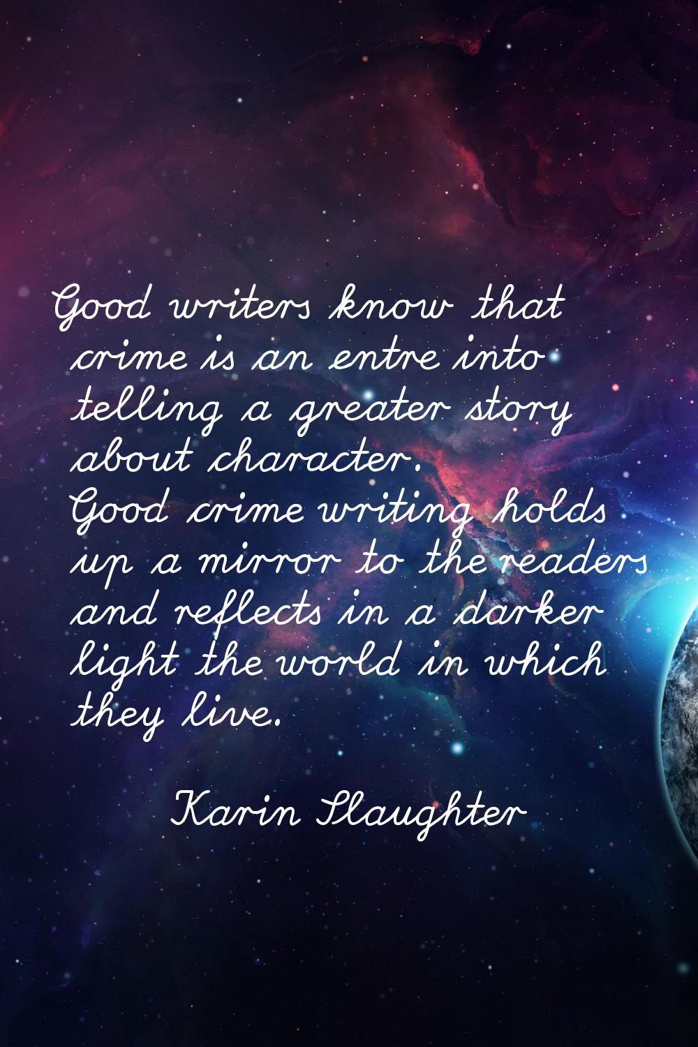 Good writers know that crime is an entre into telling a greater story about character. Good crime w