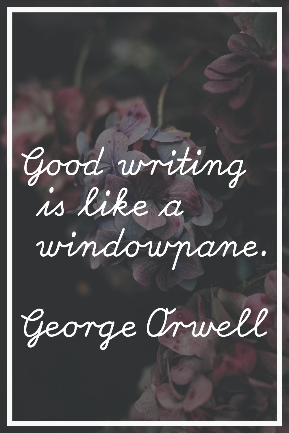 Good writing is like a windowpane.
