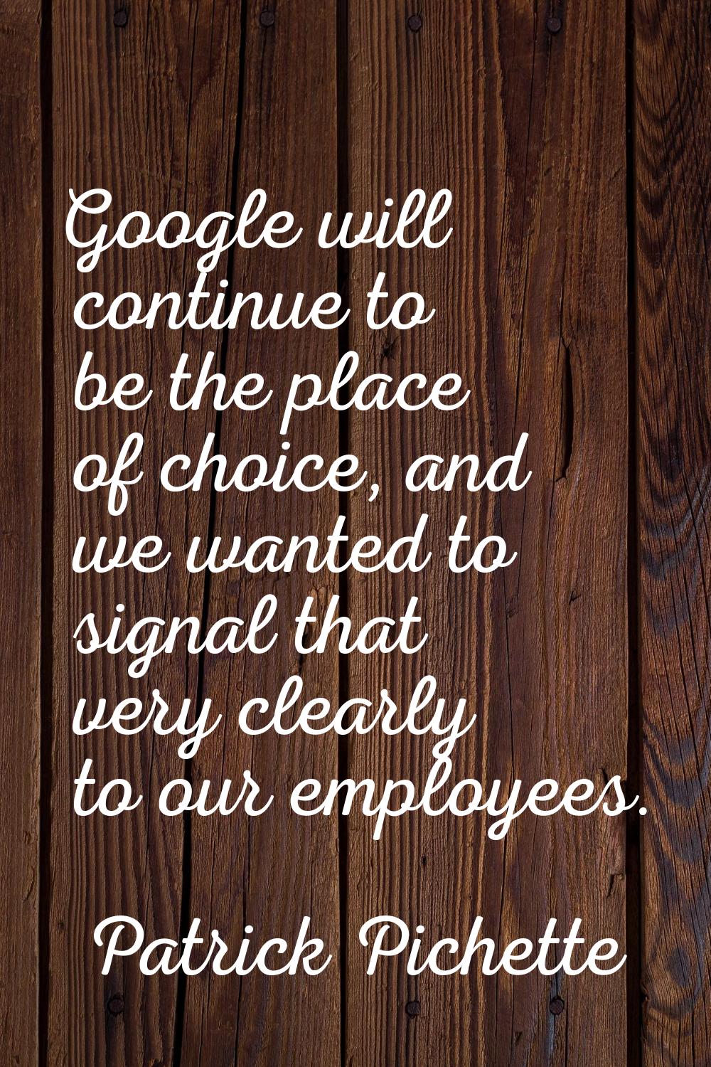 Google will continue to be the place of choice, and we wanted to signal that very clearly to our em