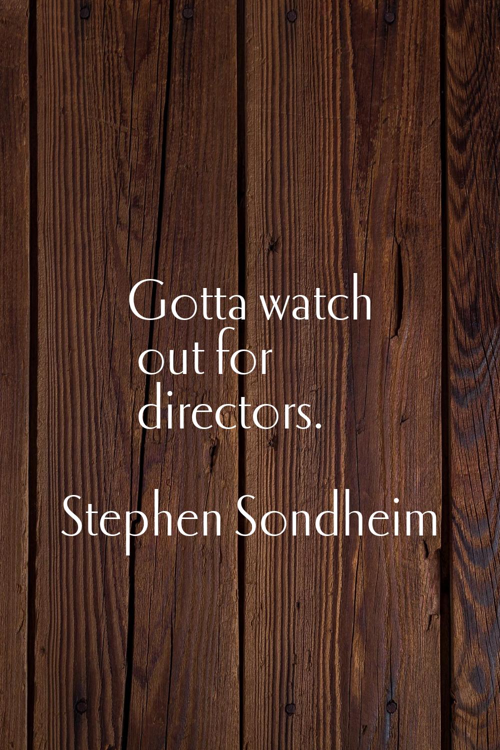Gotta watch out for directors.