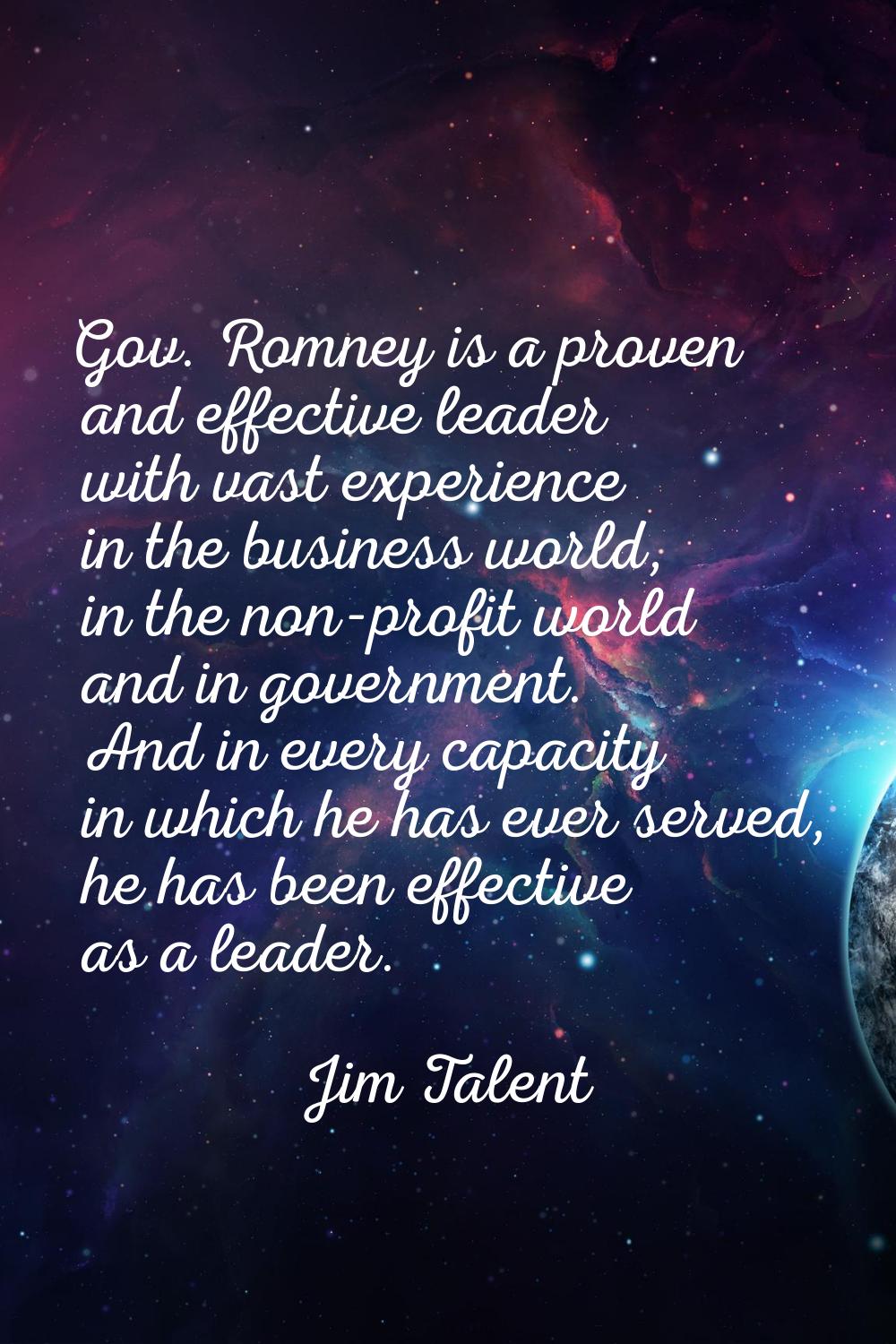 Gov. Romney is a proven and effective leader with vast experience in the business world, in the non