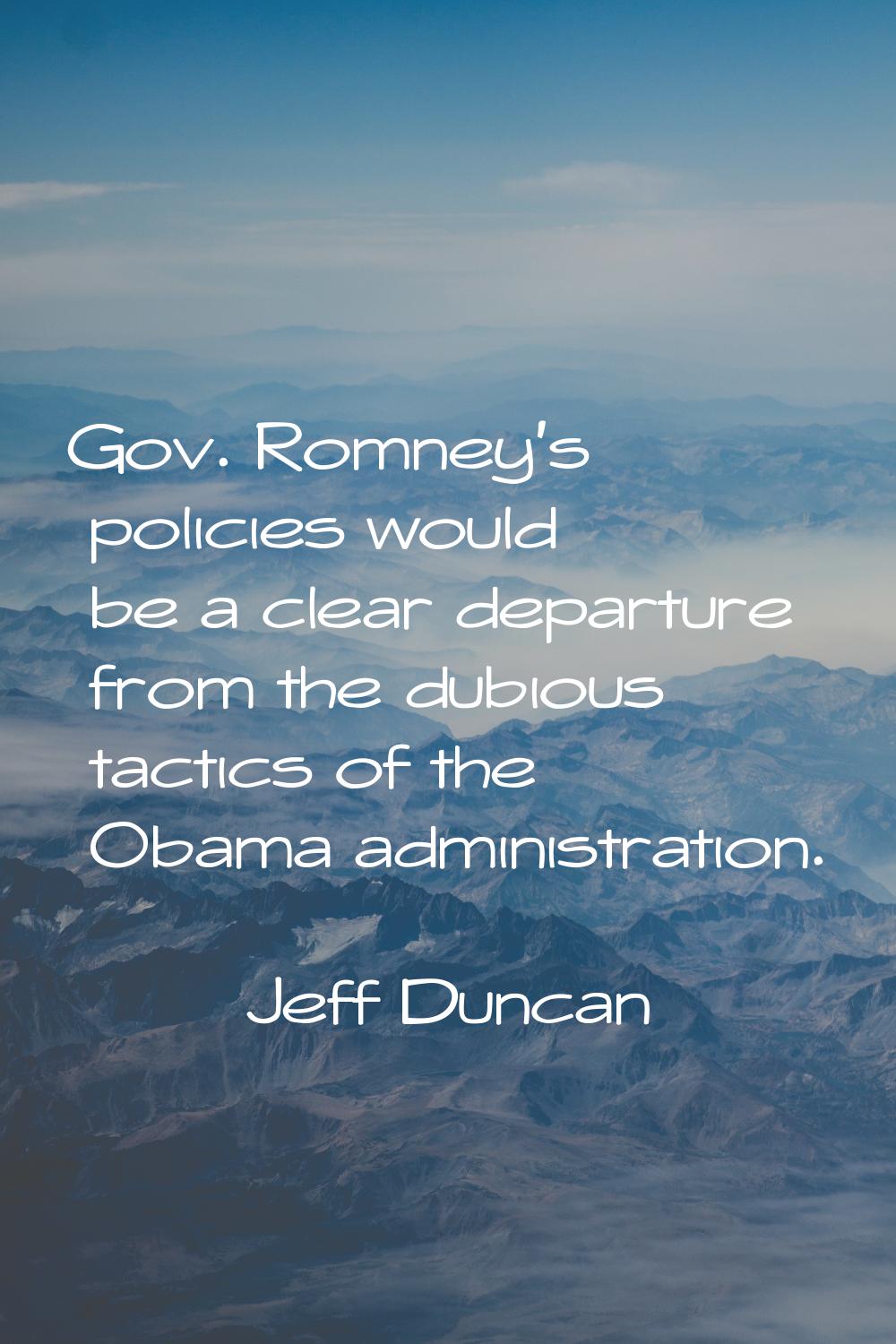 Gov. Romney's policies would be a clear departure from the dubious tactics of the Obama administrat