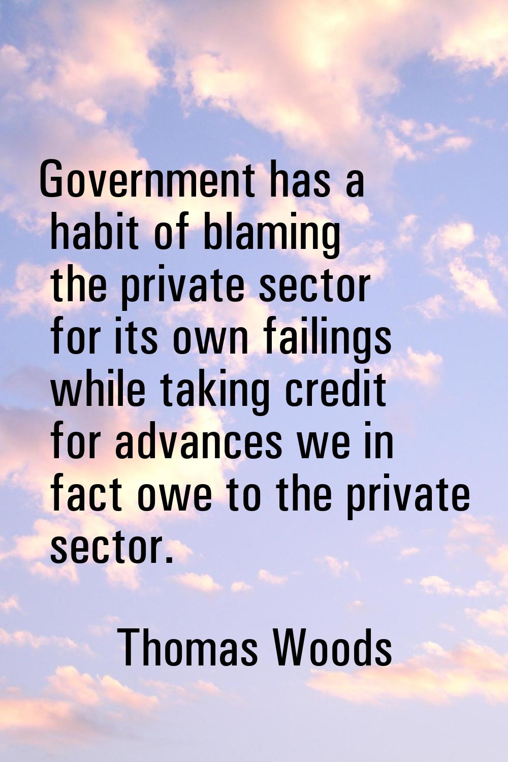 Government has a habit of blaming the private sector for its own failings while taking credit for a