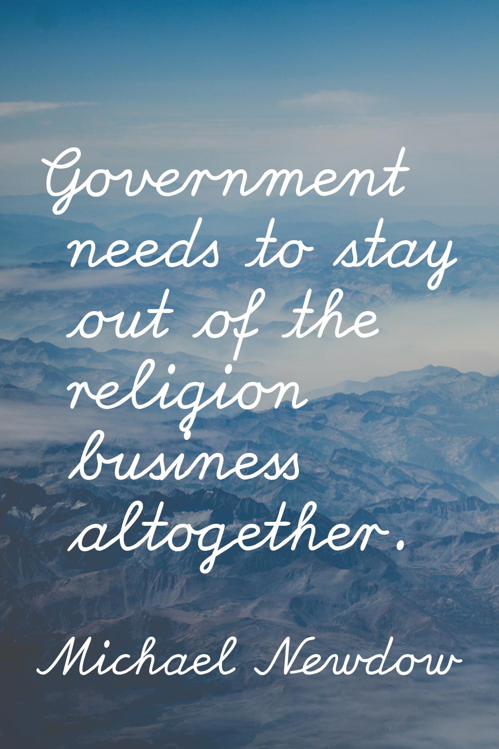 Government needs to stay out of the religion business altogether.