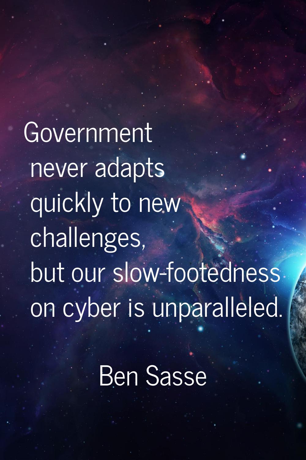 Government never adapts quickly to new challenges, but our slow-footedness on cyber is unparalleled