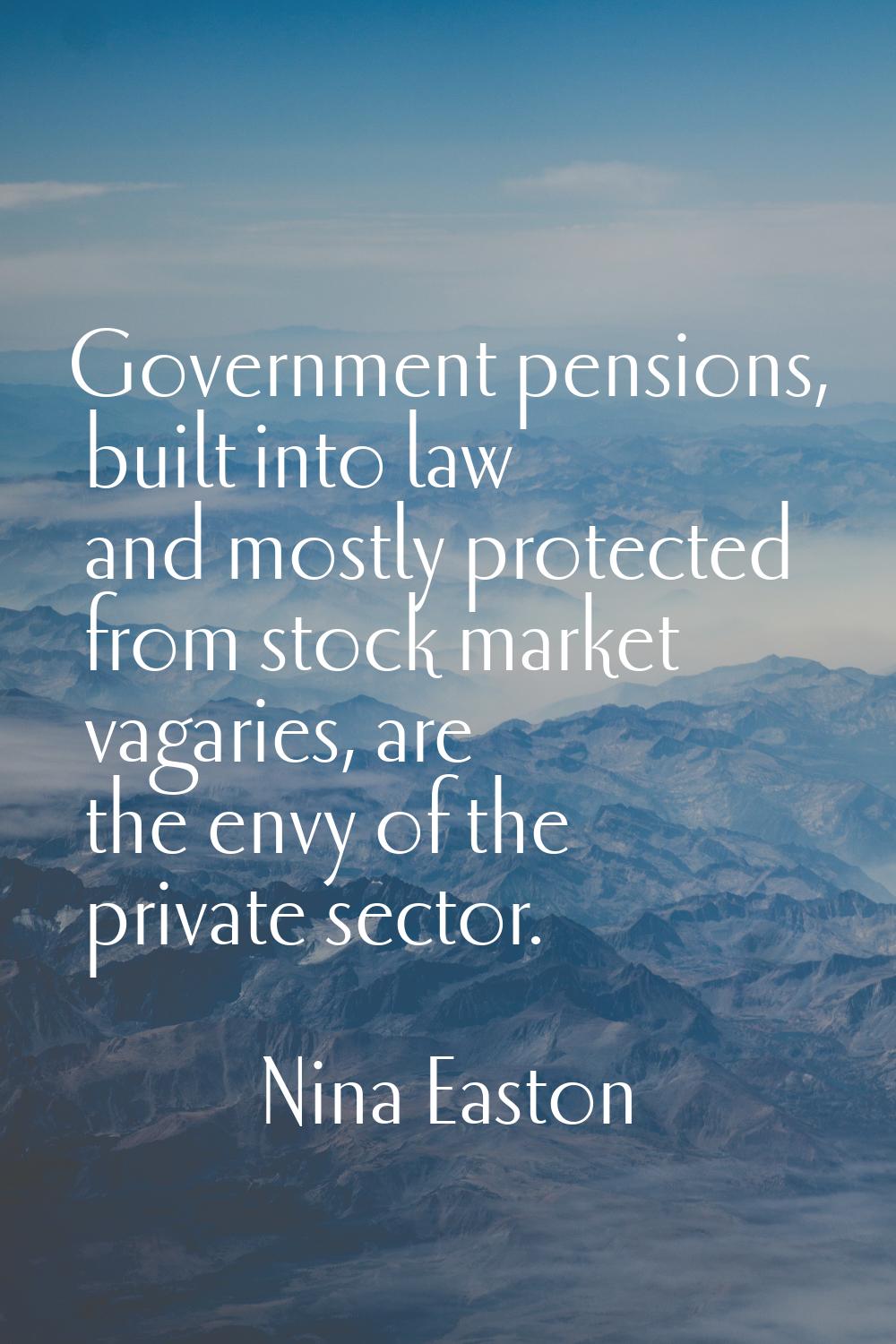 Government pensions, built into law and mostly protected from stock market vagaries, are the envy o