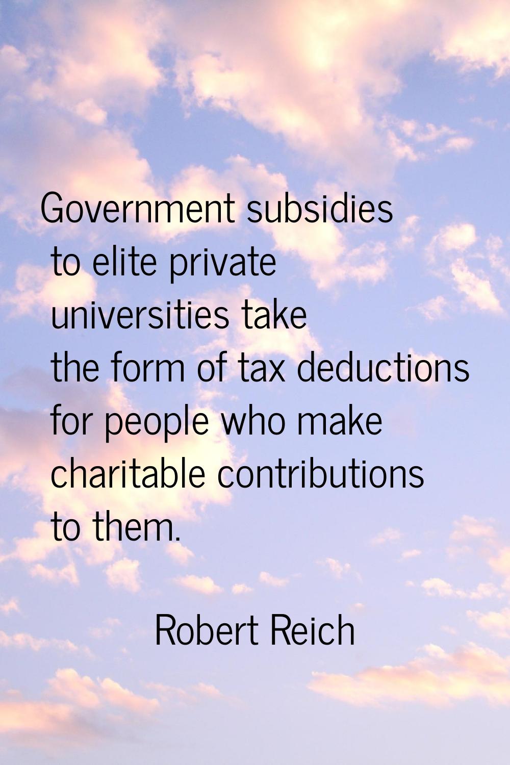 Government subsidies to elite private universities take the form of tax deductions for people who m