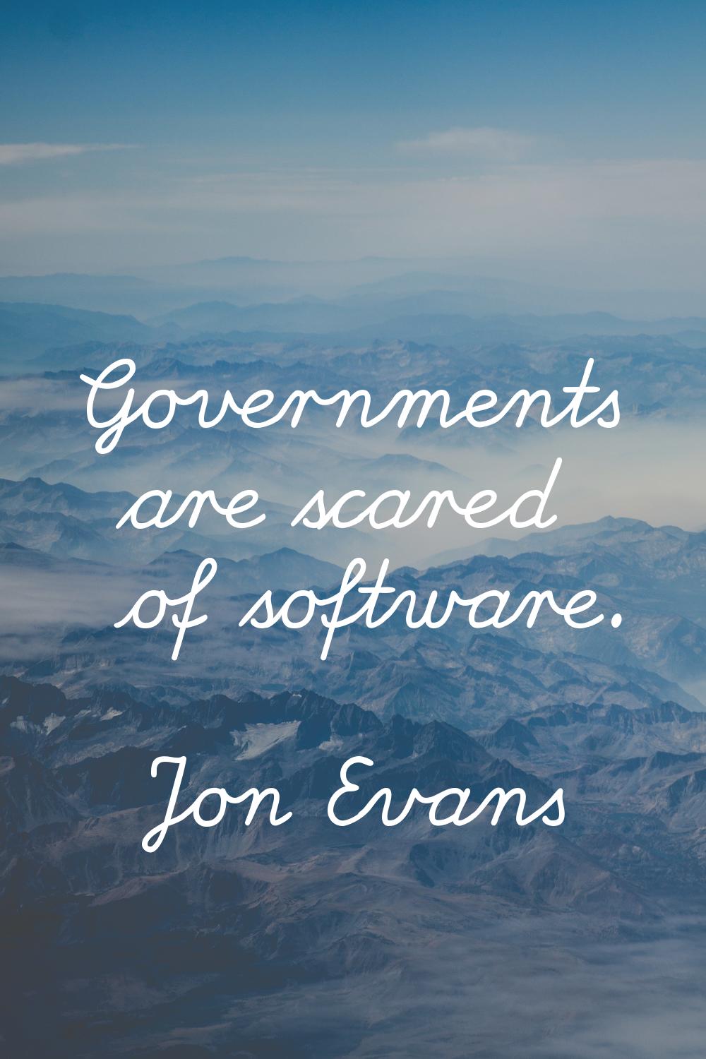 Governments are scared of software.