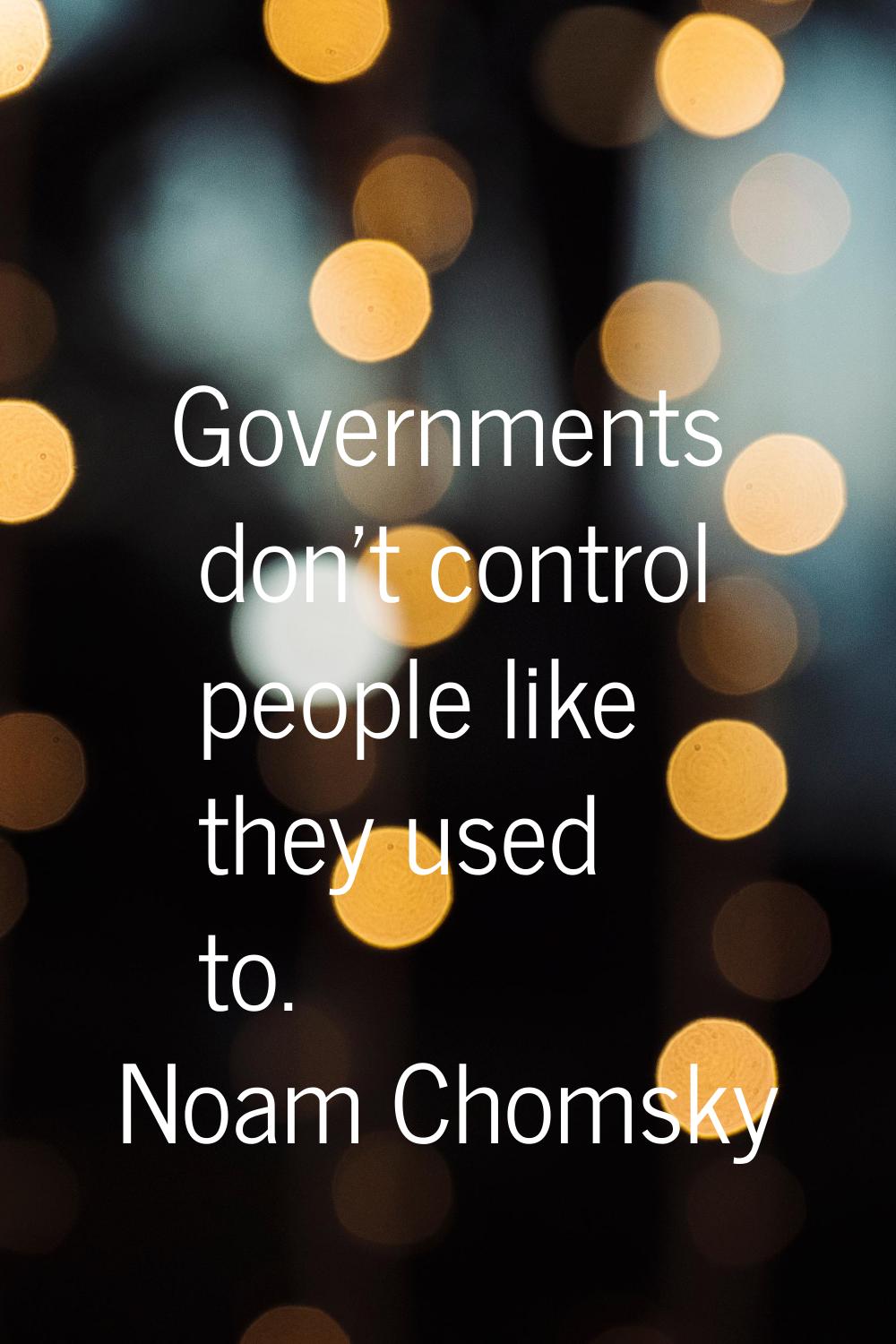 Governments don't control people like they used to.