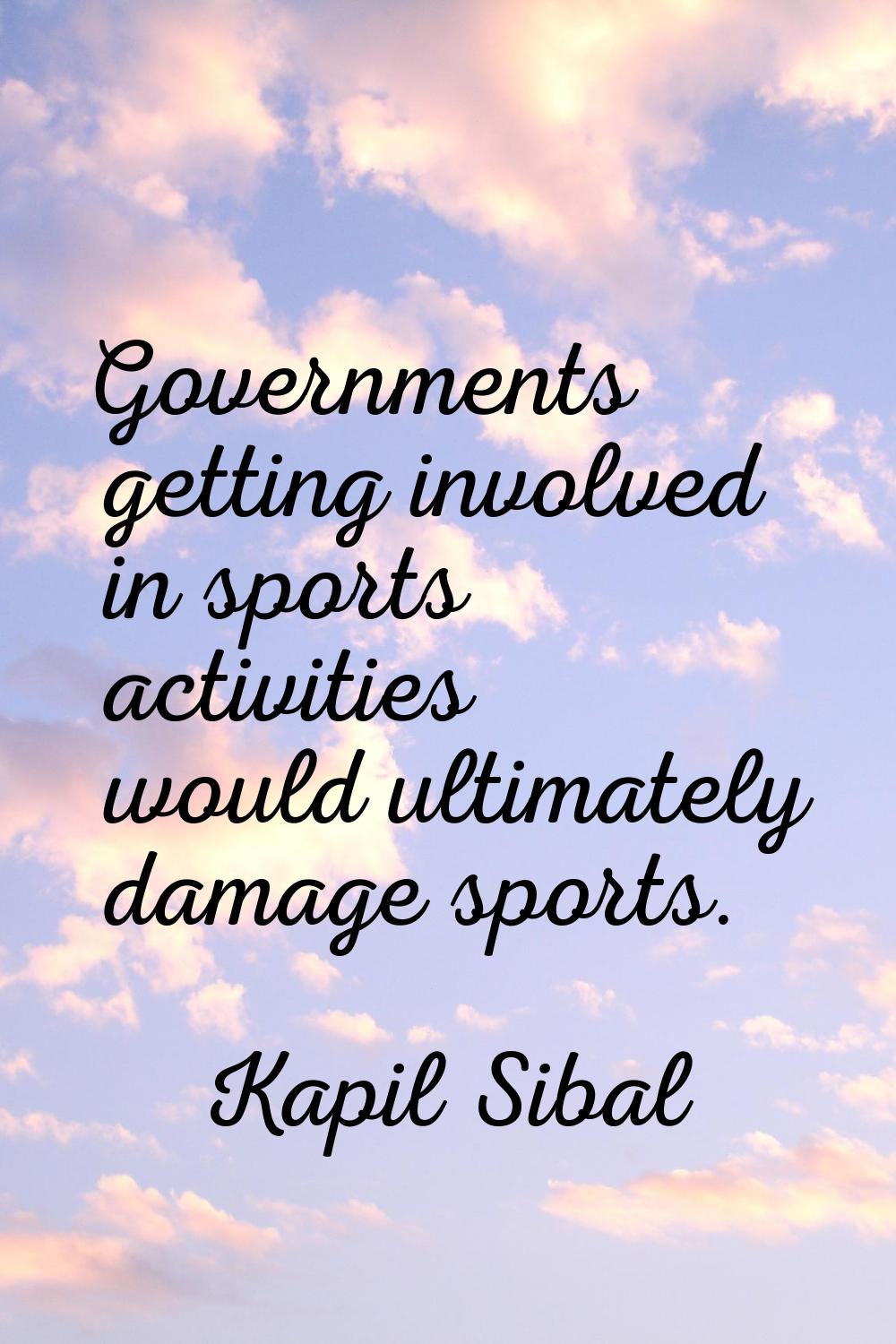 Governments getting involved in sports activities would ultimately damage sports.