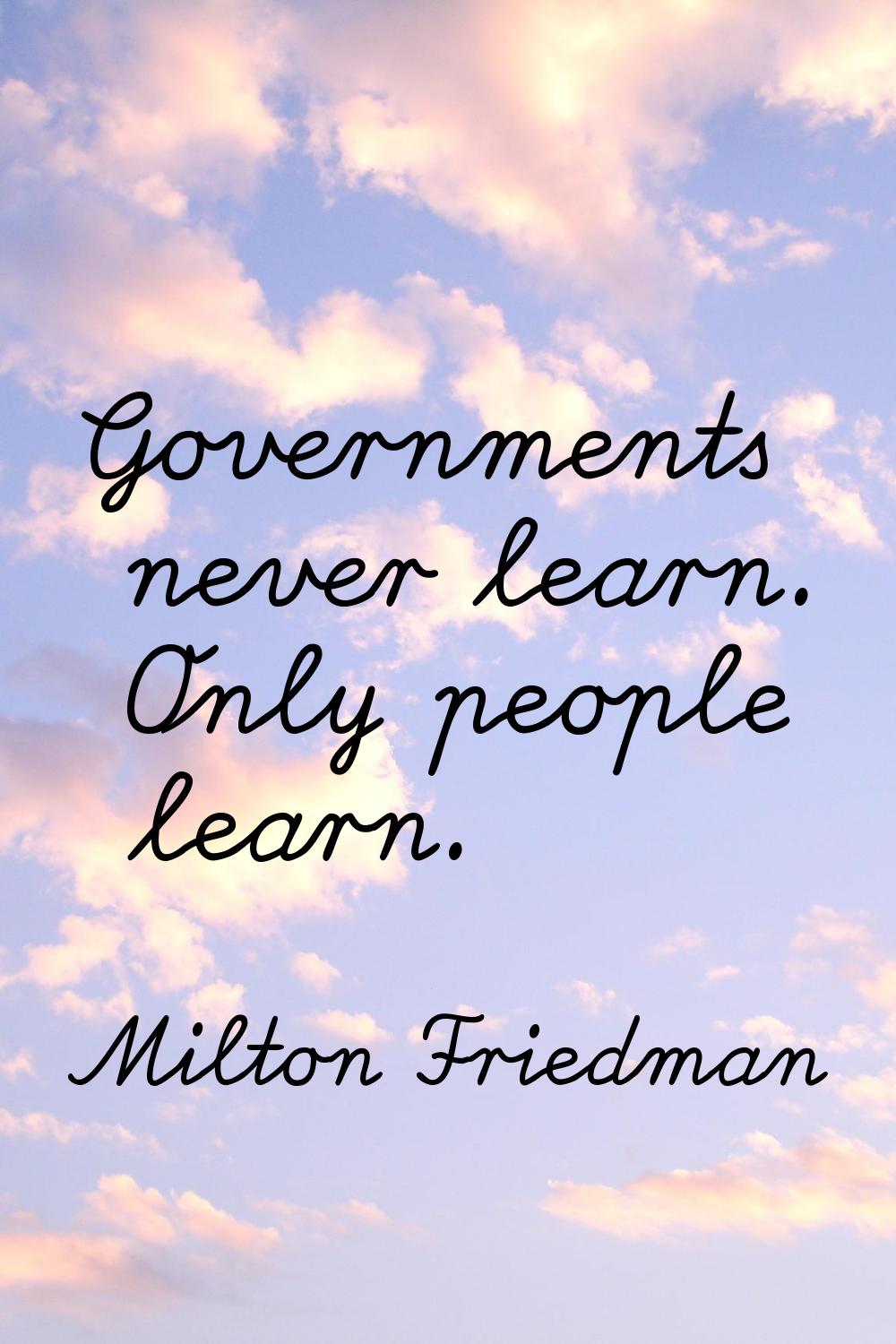 Governments never learn. Only people learn.