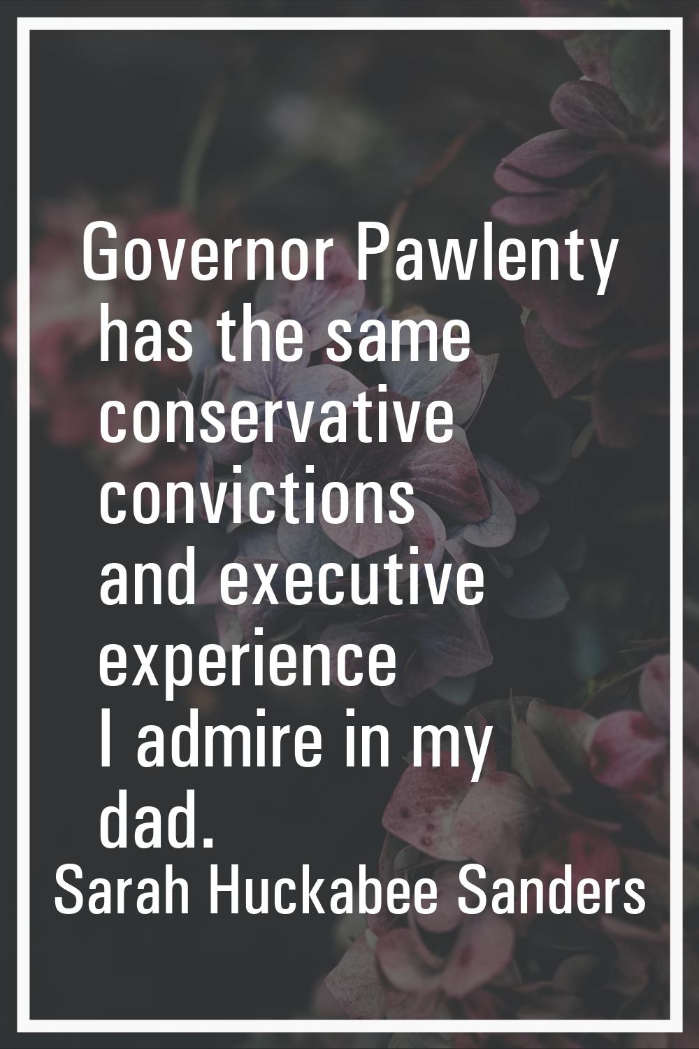 Governor Pawlenty has the same conservative convictions and executive experience I admire in my dad