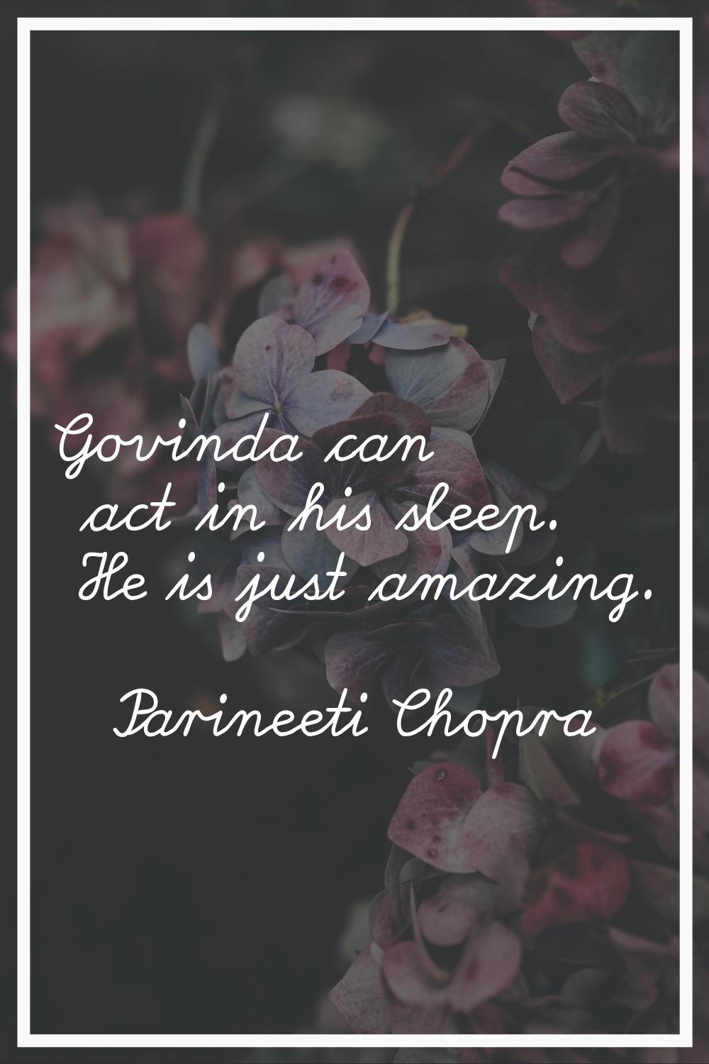 Govinda can act in his sleep. He is just amazing.