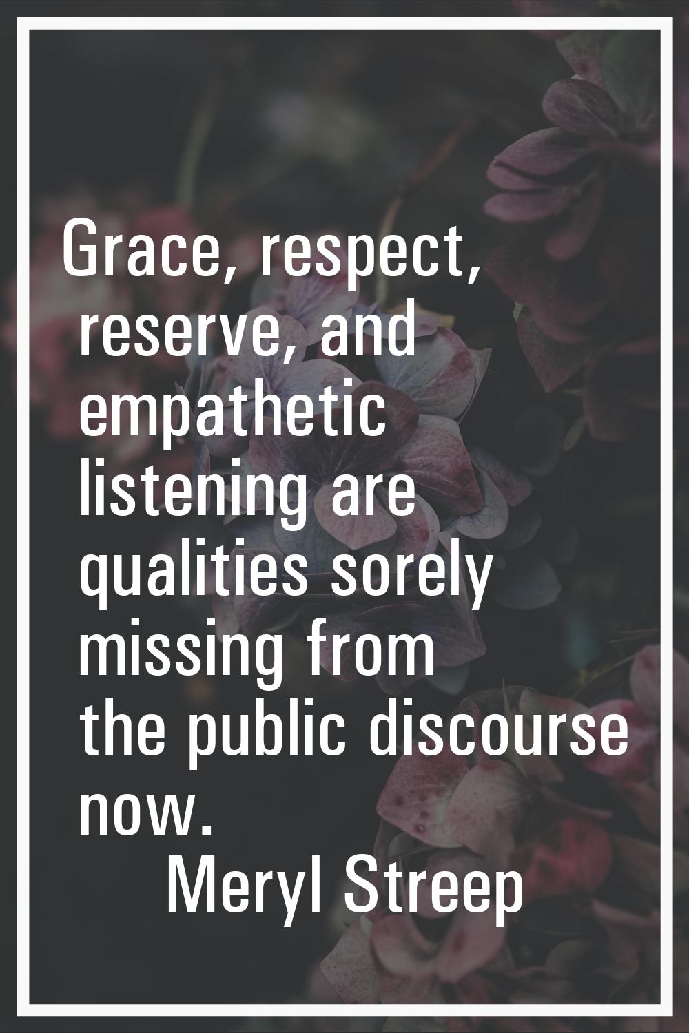 Grace, respect, reserve, and empathetic listening are qualities sorely missing from the public disc