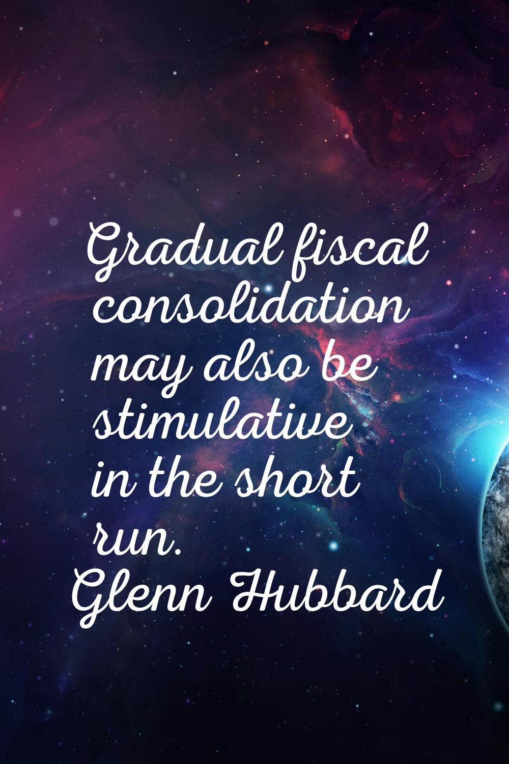 Gradual fiscal consolidation may also be stimulative in the short run.