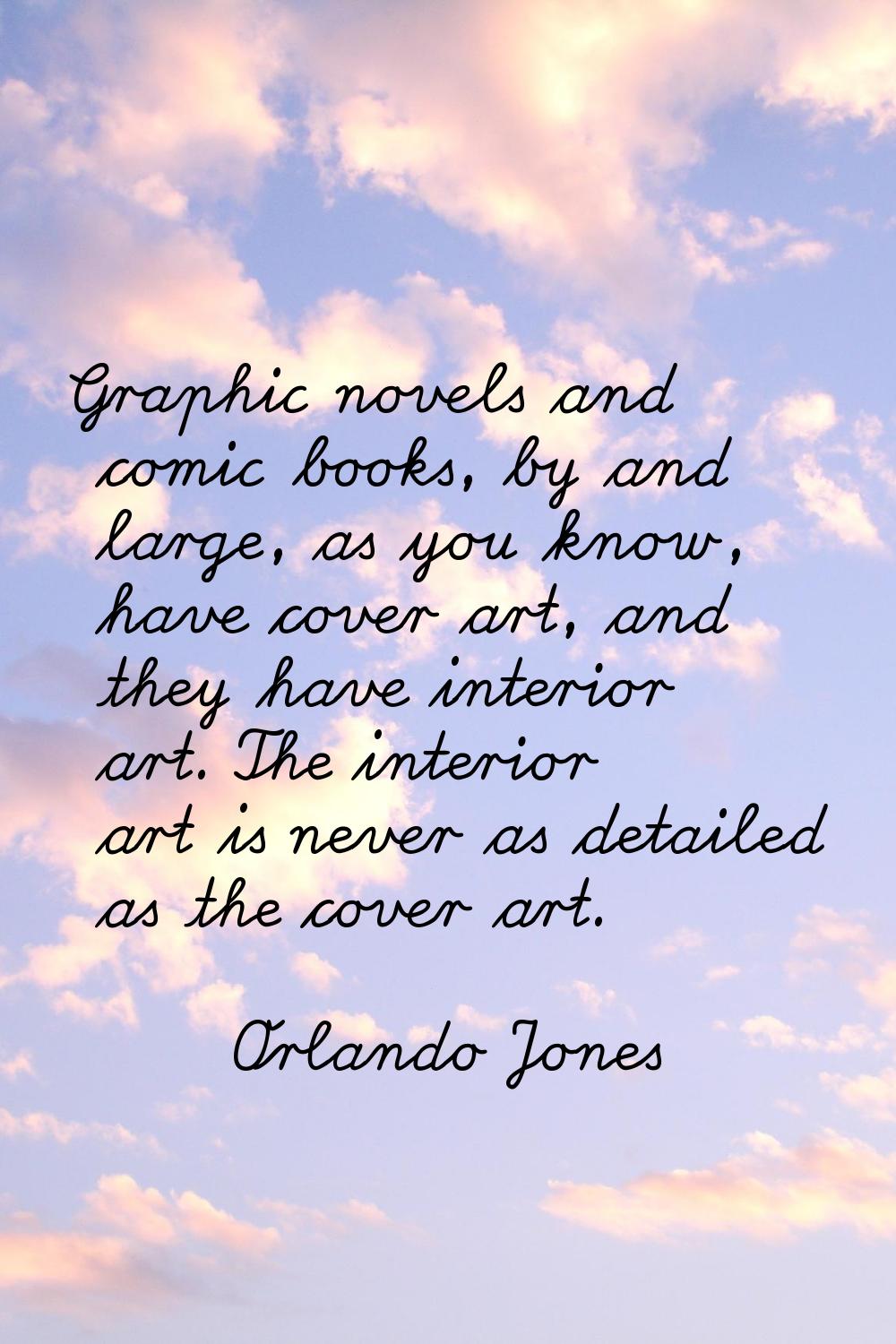 Graphic novels and comic books, by and large, as you know, have cover art, and they have interior a
