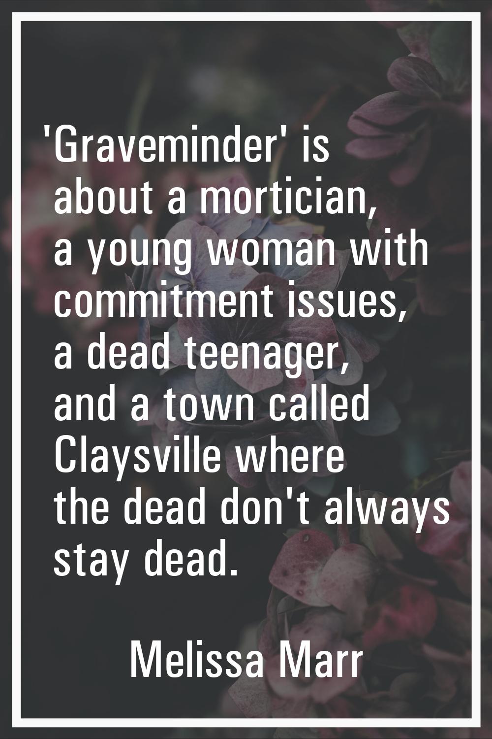 'Graveminder' is about a mortician, a young woman with commitment issues, a dead teenager, and a to
