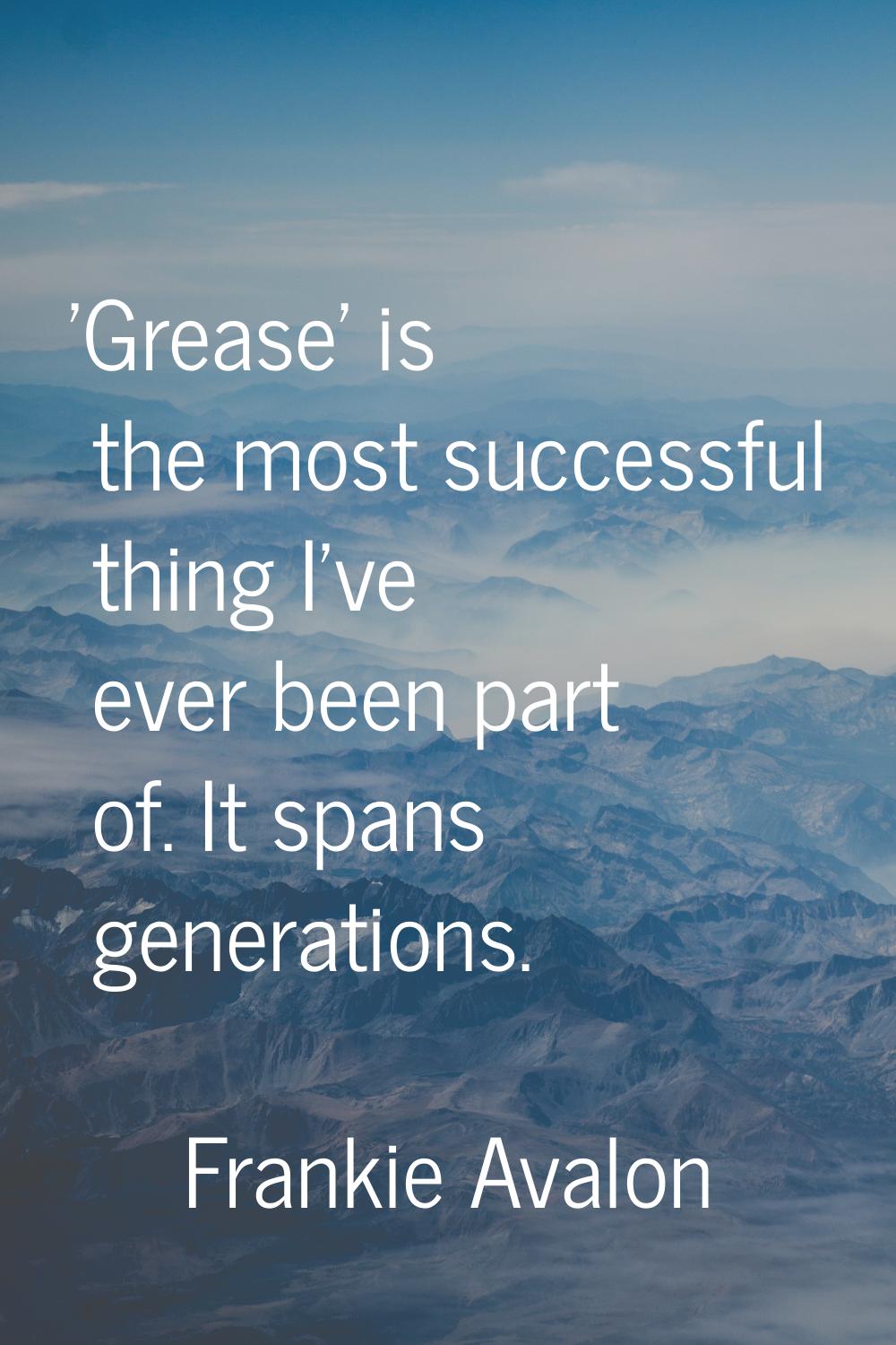 'Grease' is the most successful thing I've ever been part of. It spans generations.