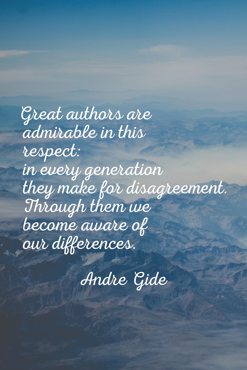 Great authors are admirable in this respect: in every generation they make for disagreement. Throug