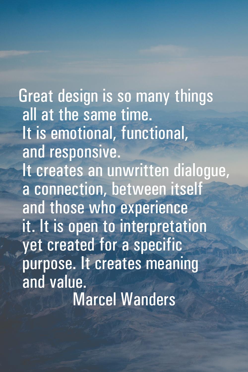 Great design is so many things all at the same time. It is emotional, functional, and responsive. I