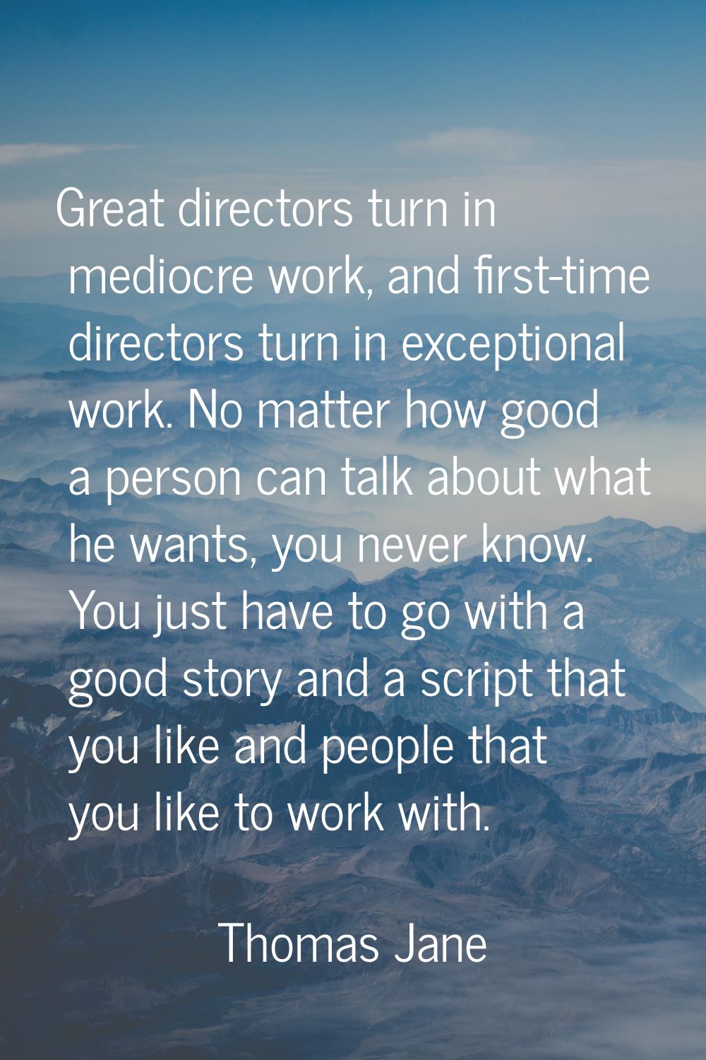 Great directors turn in mediocre work, and first-time directors turn in exceptional work. No matter