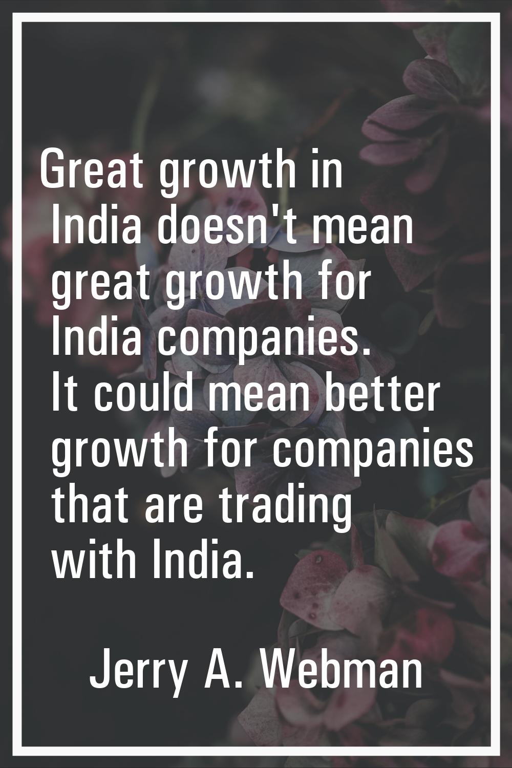 Great growth in India doesn't mean great growth for India companies. It could mean better growth fo