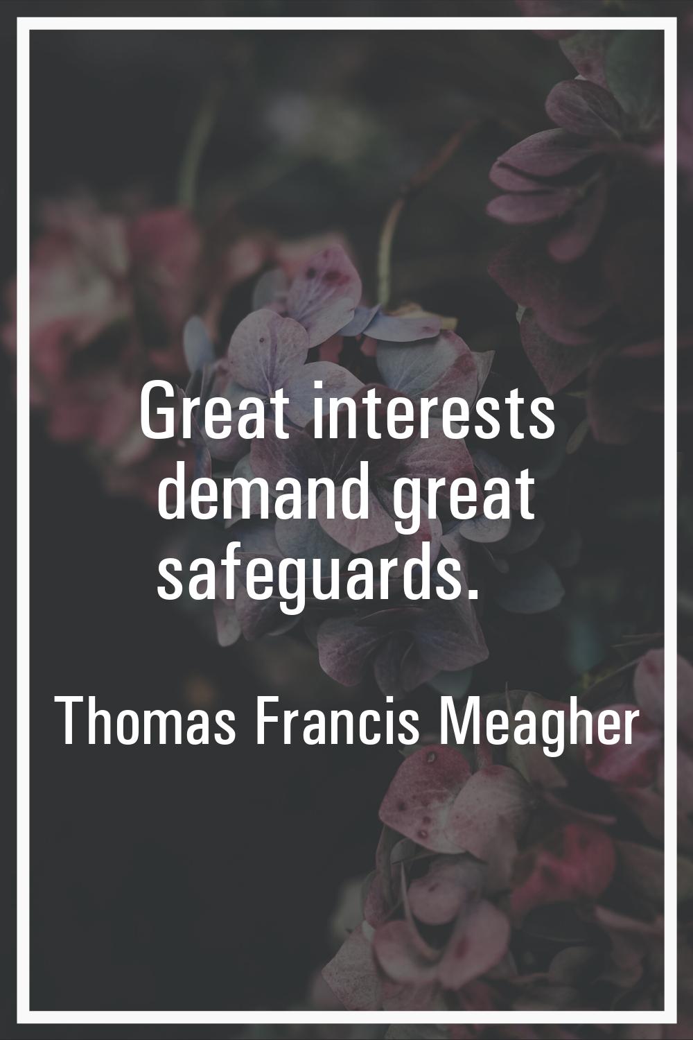 Great interests demand great safeguards.