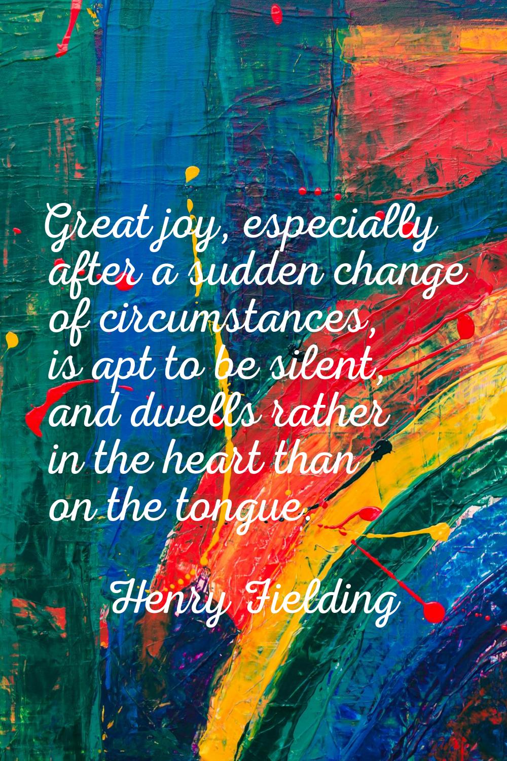 Great joy, especially after a sudden change of circumstances, is apt to be silent, and dwells rathe