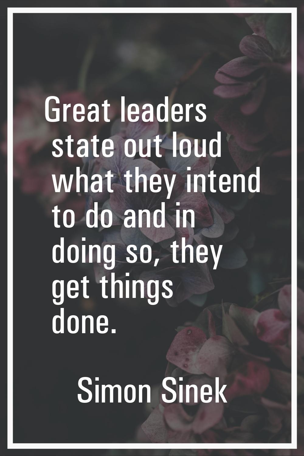 Great leaders state out loud what they intend to do and in doing so, they get things done.