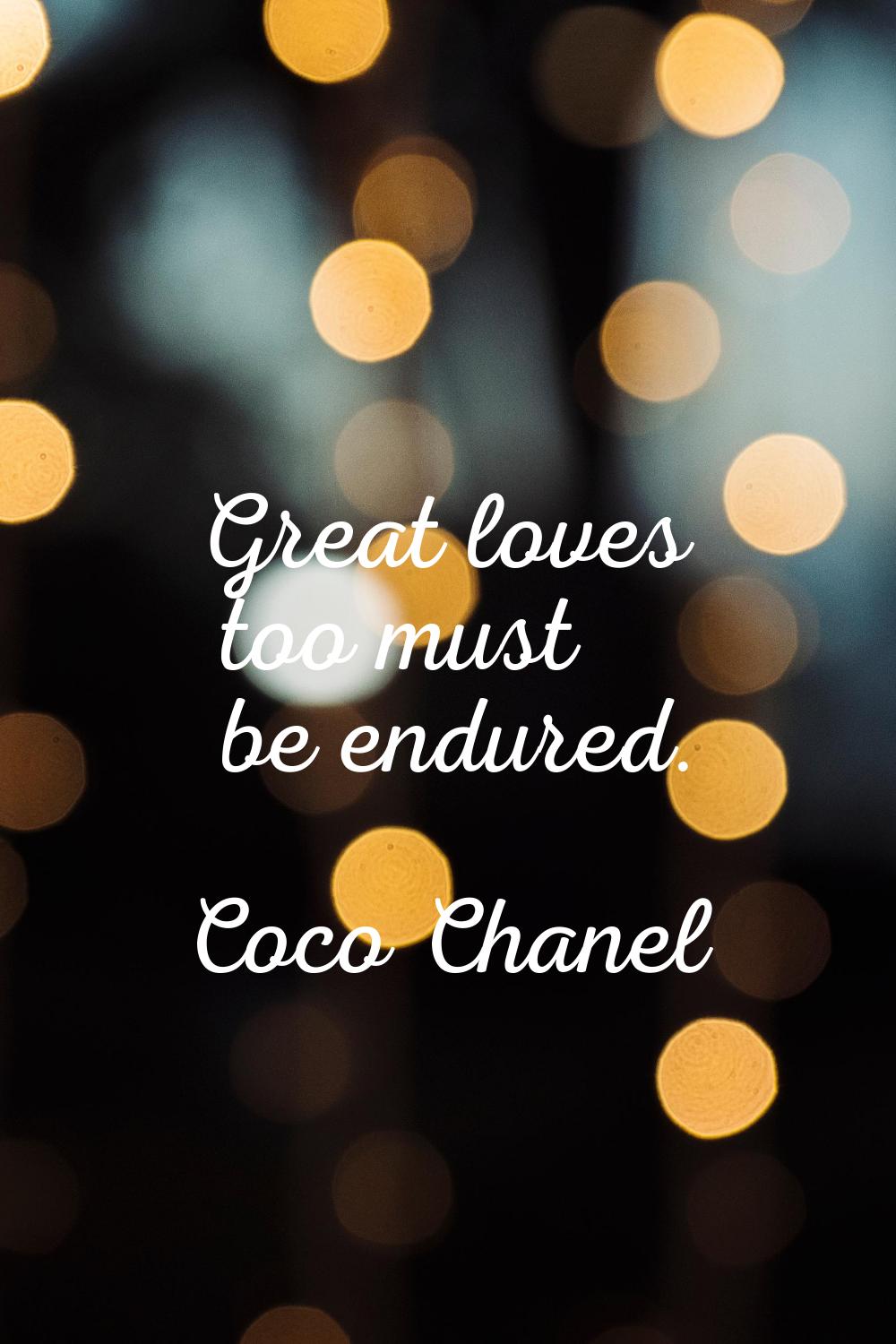 Great loves too must be endured.