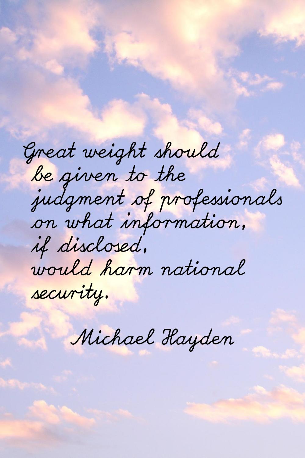 Great weight should be given to the judgment of professionals on what information, if disclosed, wo