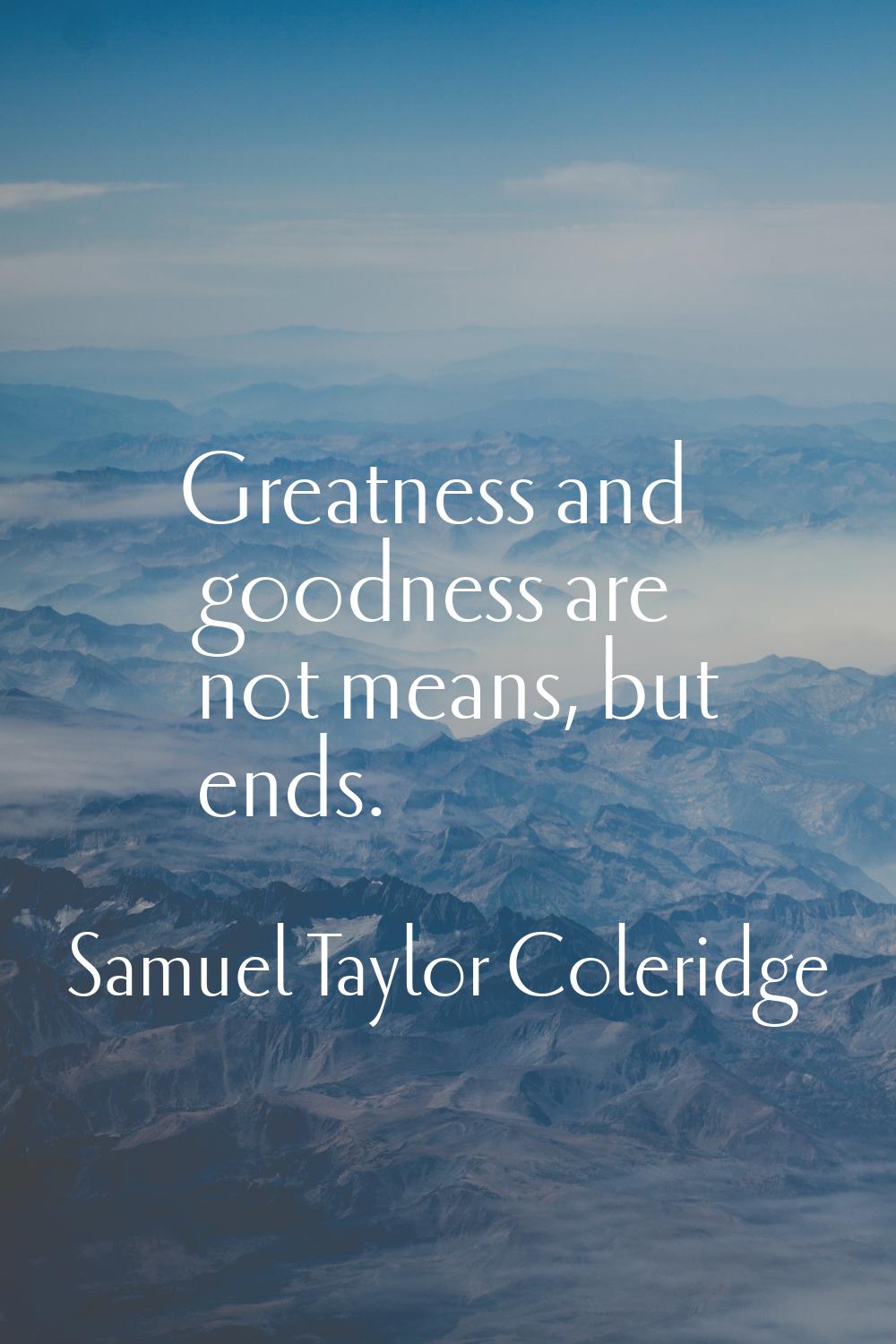Greatness and goodness are not means, but ends.