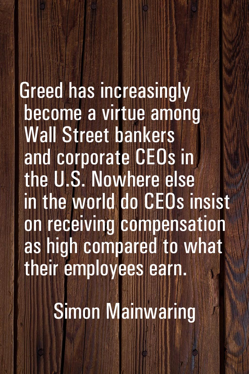Greed has increasingly become a virtue among Wall Street bankers and corporate CEOs in the U.S. Now