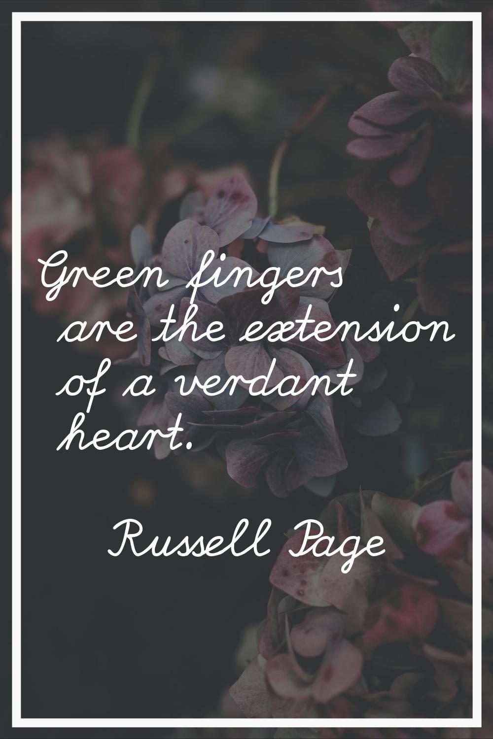 Green fingers are the extension of a verdant heart.