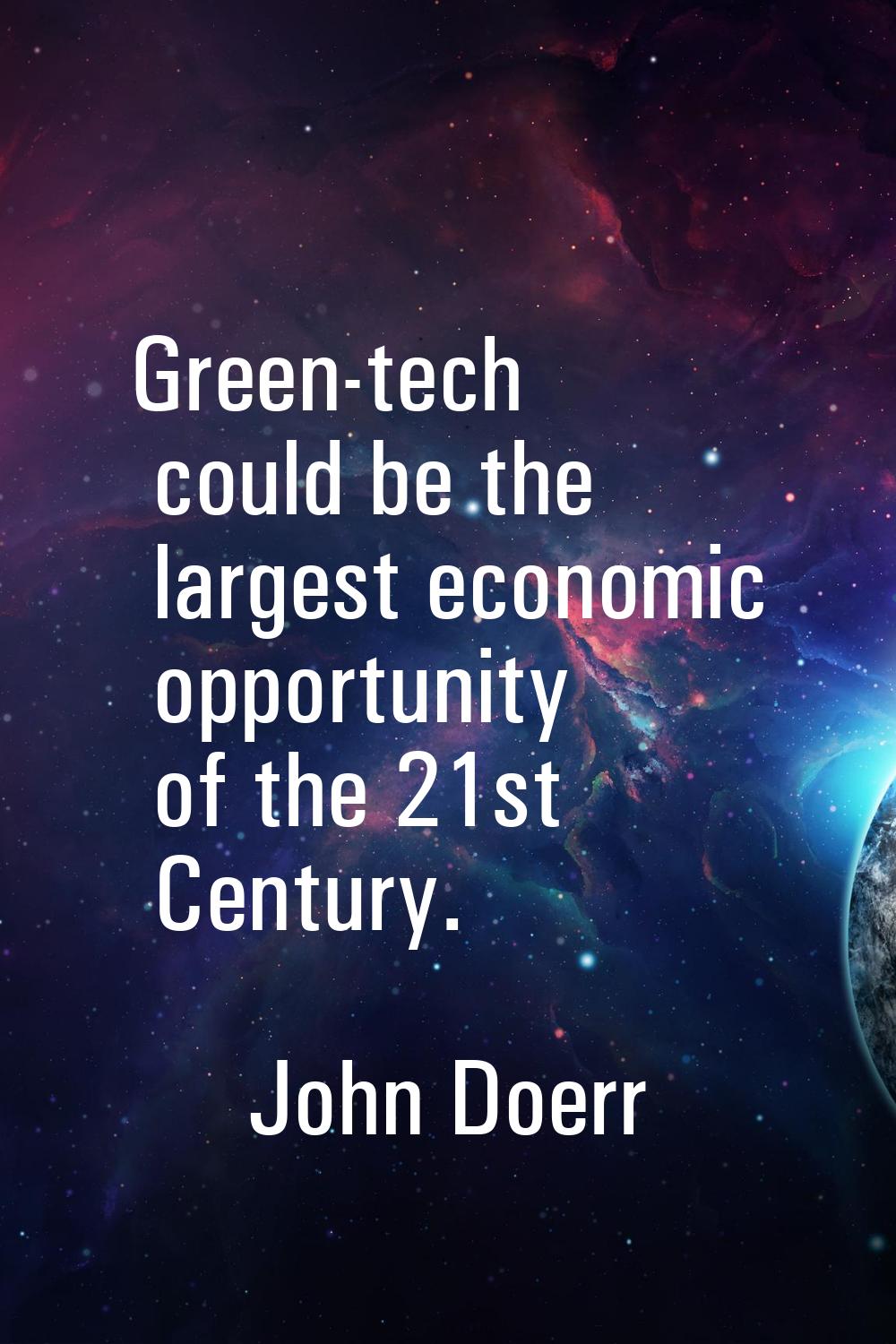 Green-tech could be the largest economic opportunity of the 21st Century.