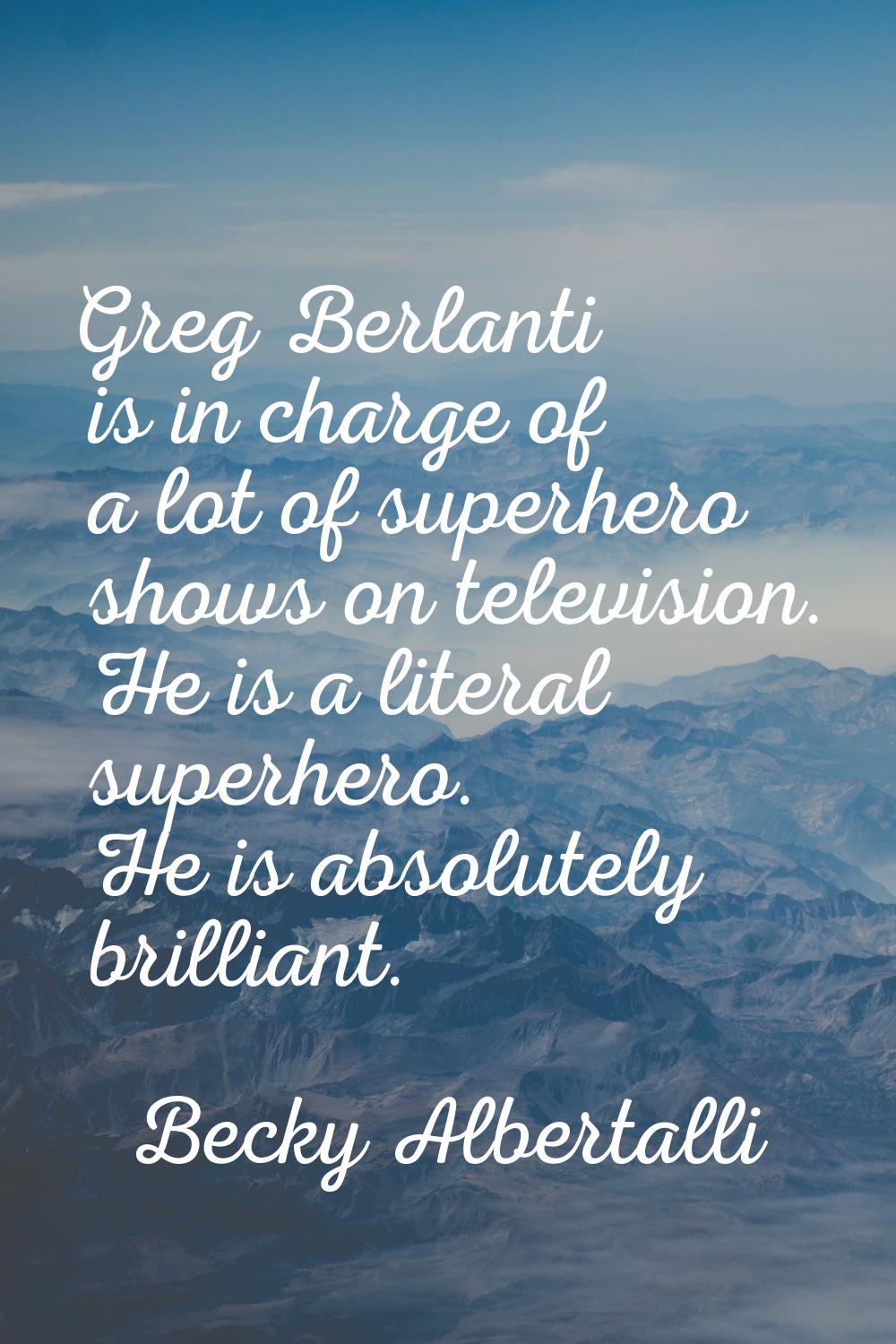 Greg Berlanti is in charge of a lot of superhero shows on television. He is a literal superhero. He