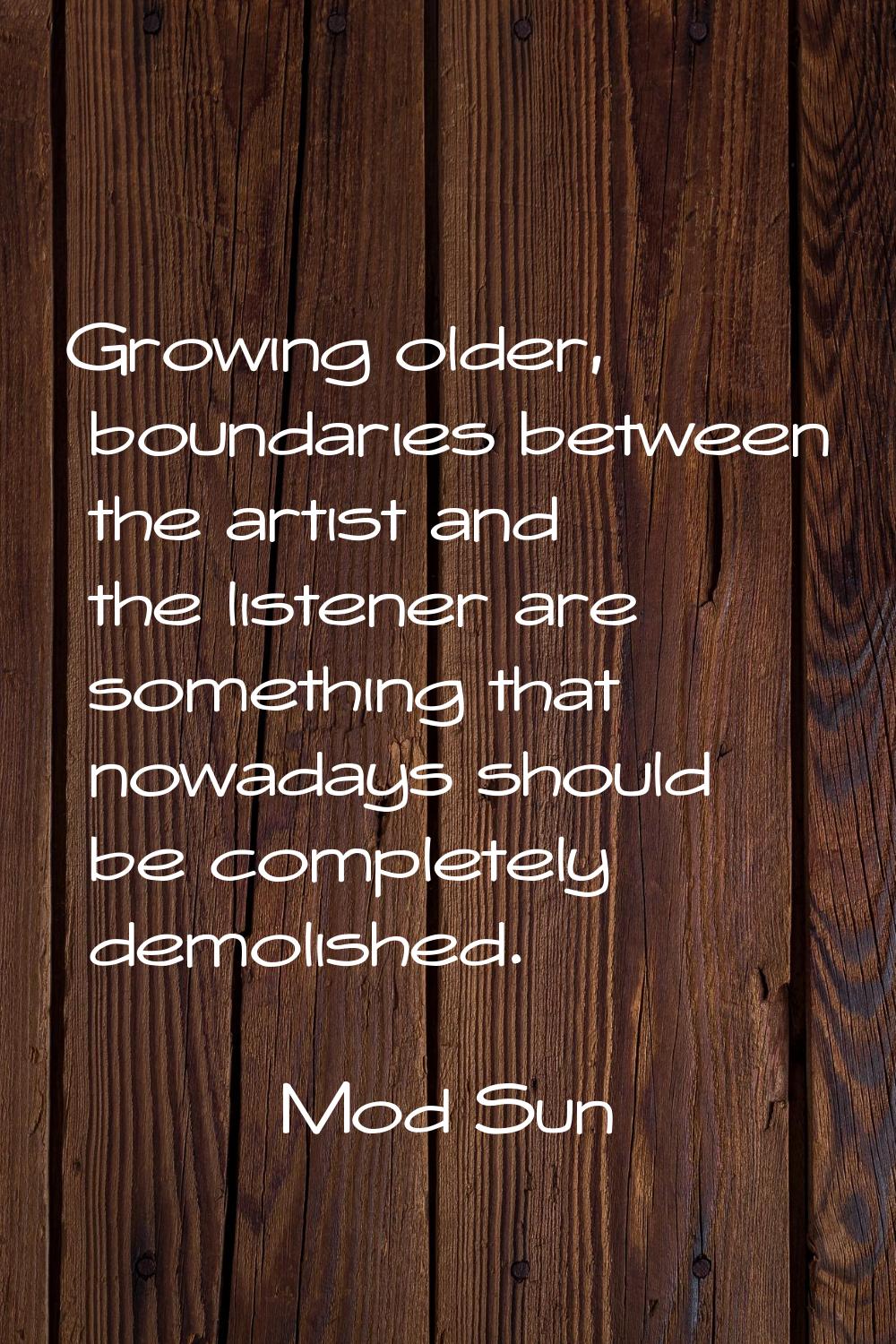 Growing older, boundaries between the artist and the listener are something that nowadays should be