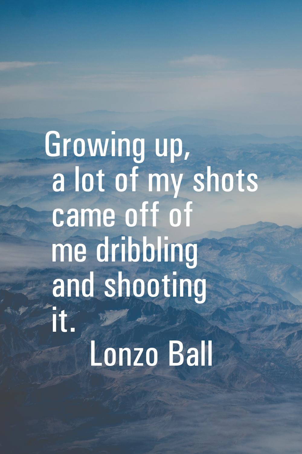 Growing up, a lot of my shots came off of me dribbling and shooting it.