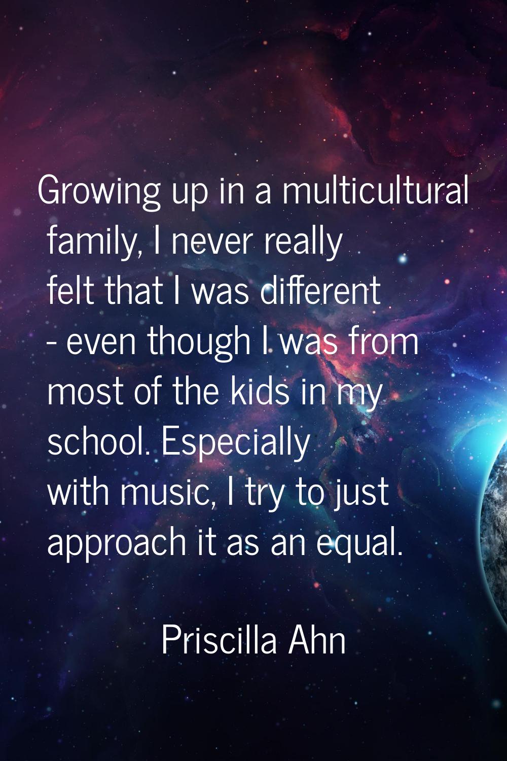 Growing up in a multicultural family, I never really felt that I was different - even though I was 