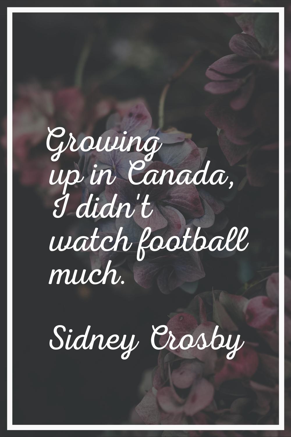 Growing up in Canada, I didn't watch football much.