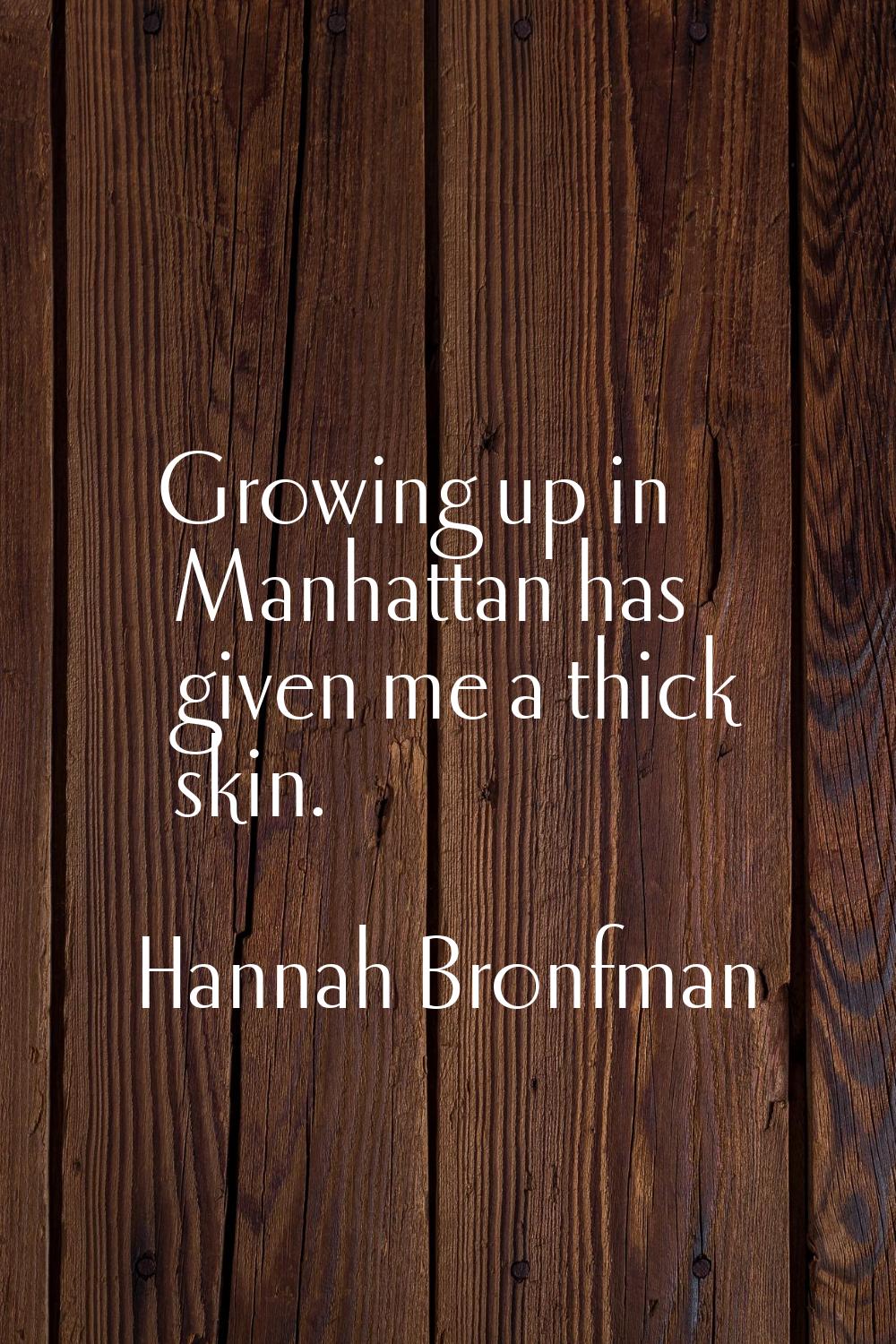 Growing up in Manhattan has given me a thick skin.