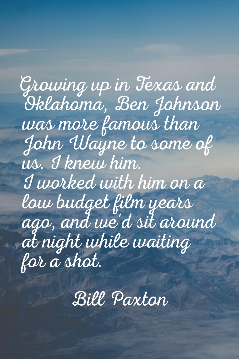 Growing up in Texas and Oklahoma, Ben Johnson was more famous than John Wayne to some of us. I knew