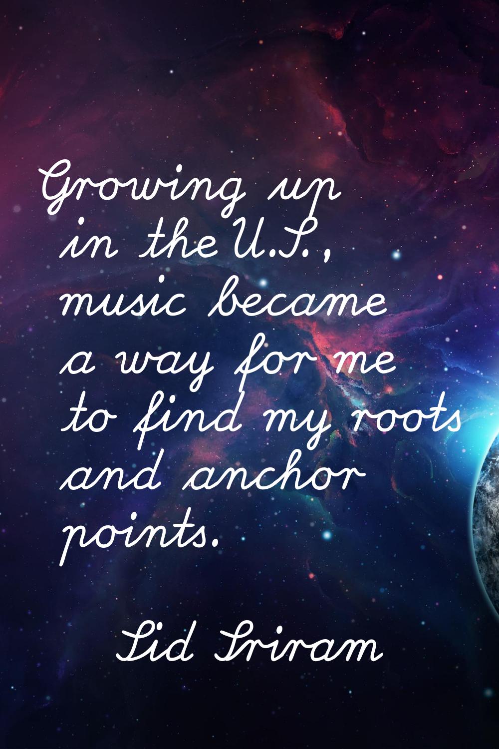Growing up in the U.S., music became a way for me to find my roots and anchor points.