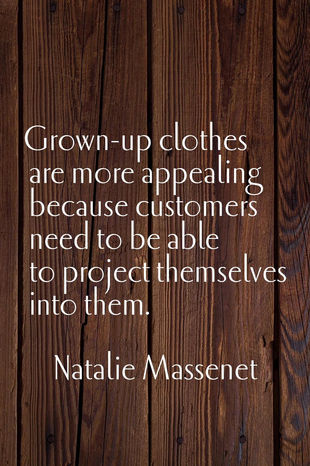 Grown-up clothes are more appealing because customers need to be able to project themselves into th
