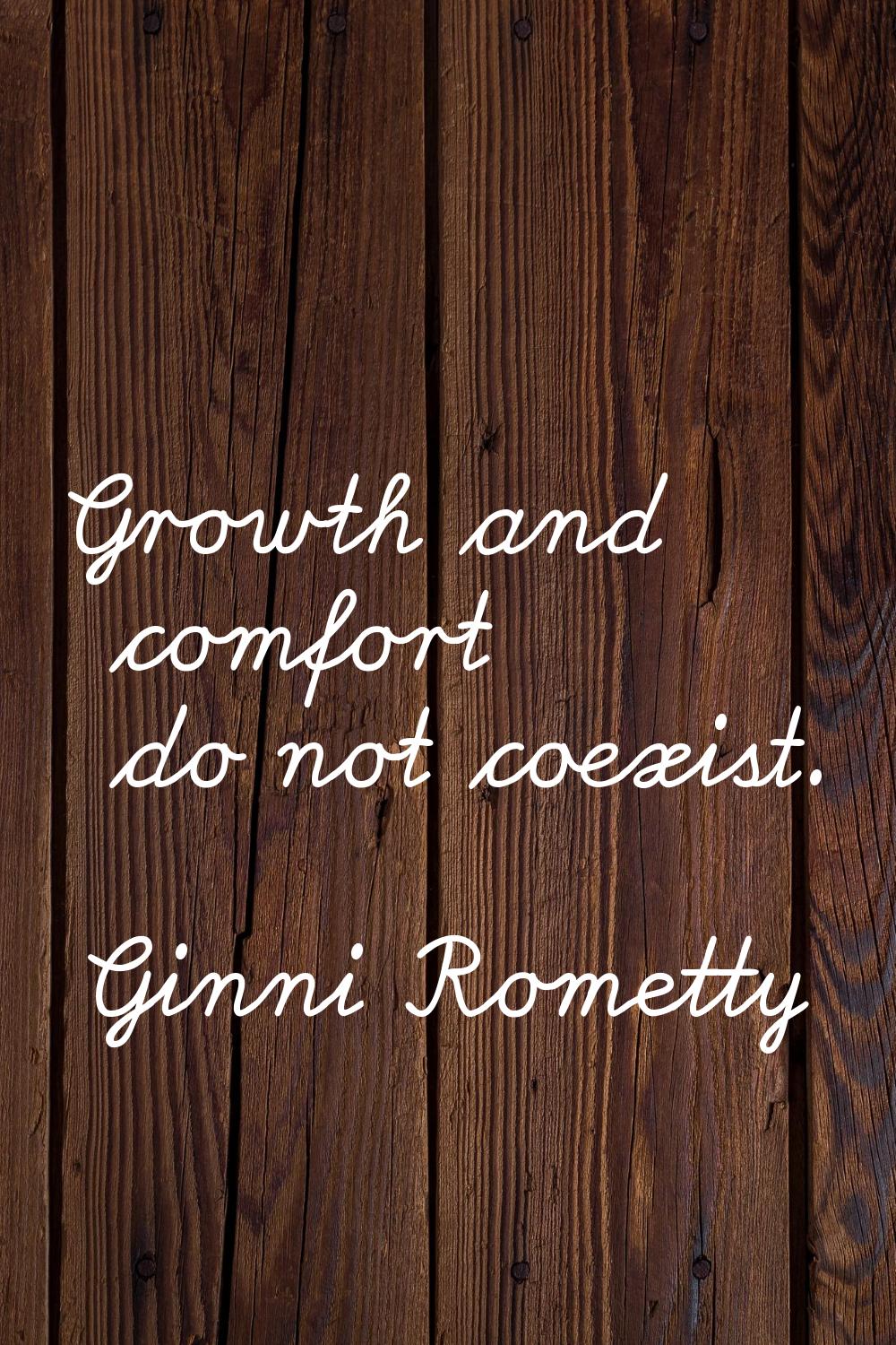Growth and comfort do not coexist.