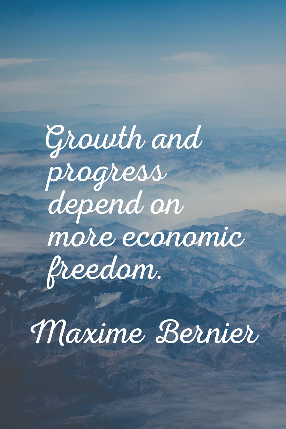 Growth and progress depend on more economic freedom.