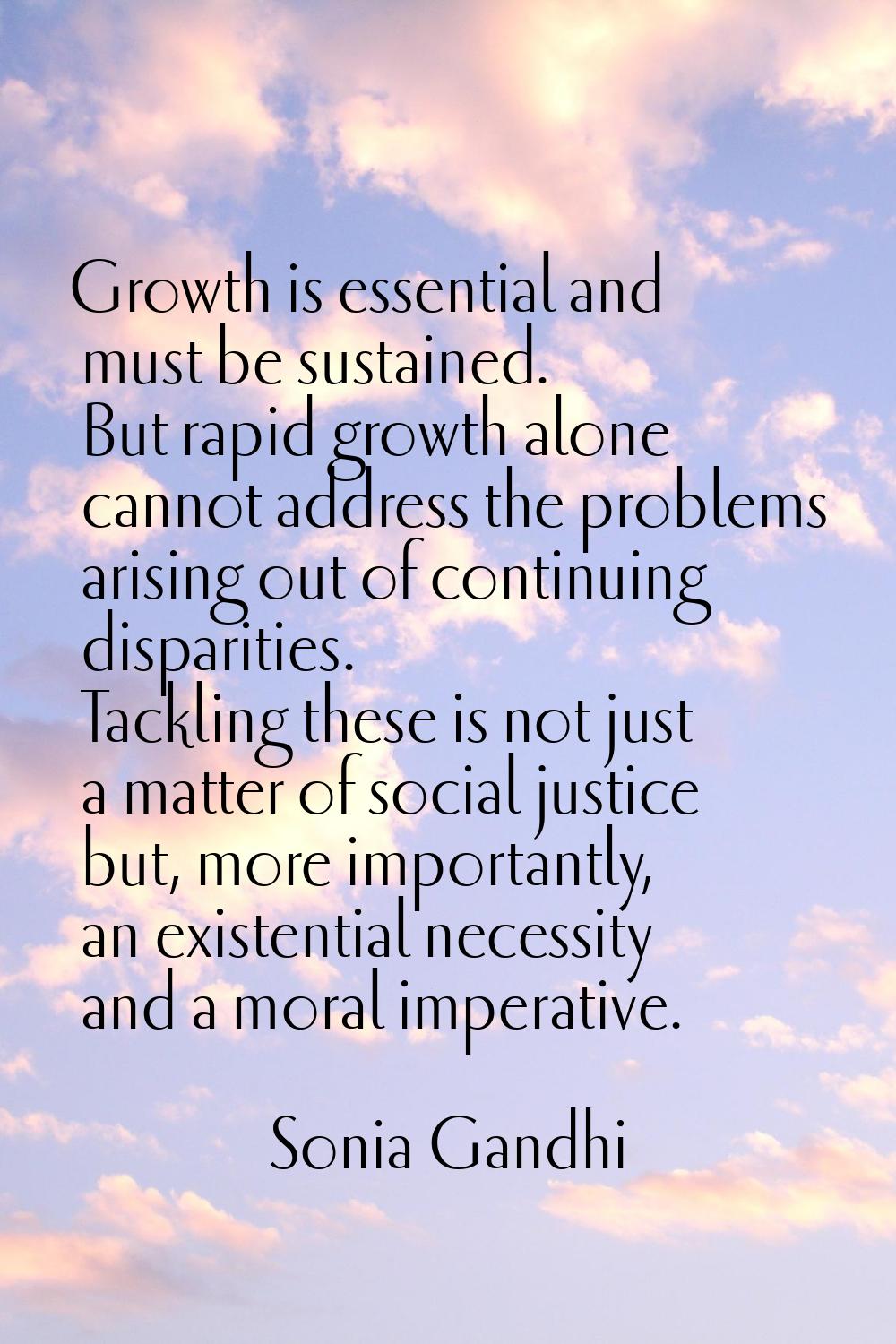 Growth is essential and must be sustained. But rapid growth alone cannot address the problems arisi