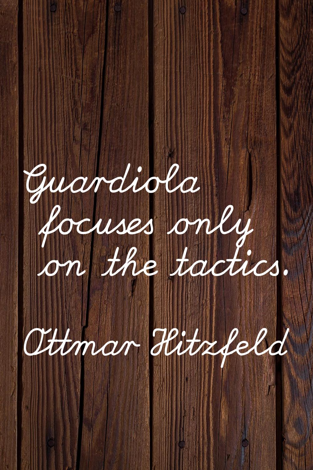 Guardiola focuses only on the tactics.