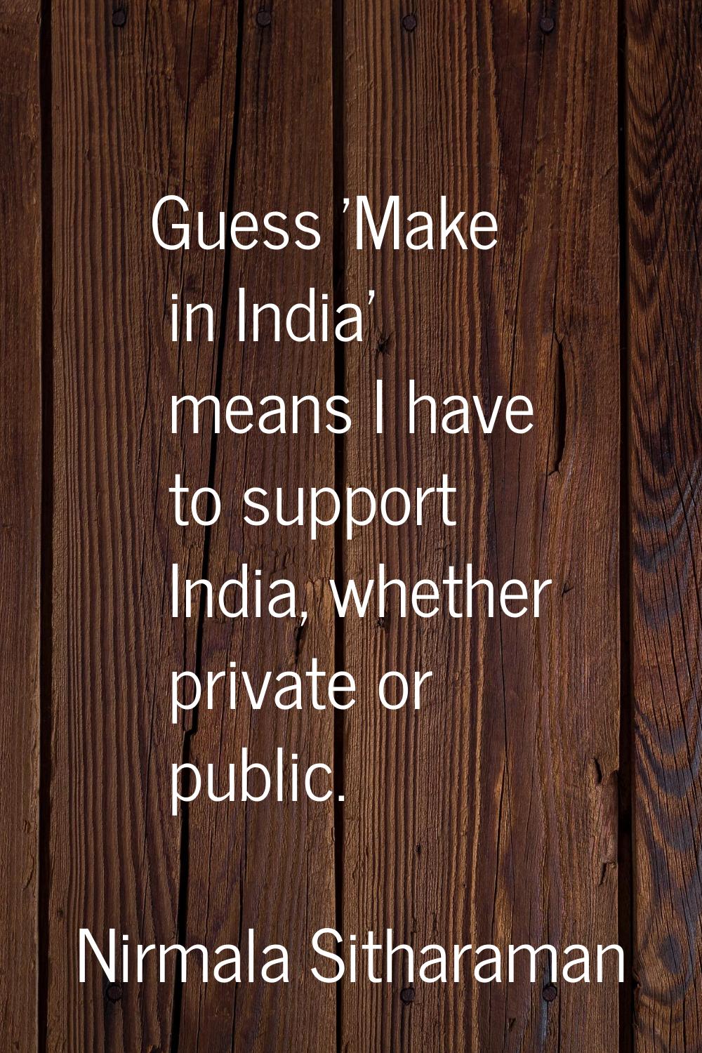 Guess 'Make in India' means I have to support India, whether private or public.