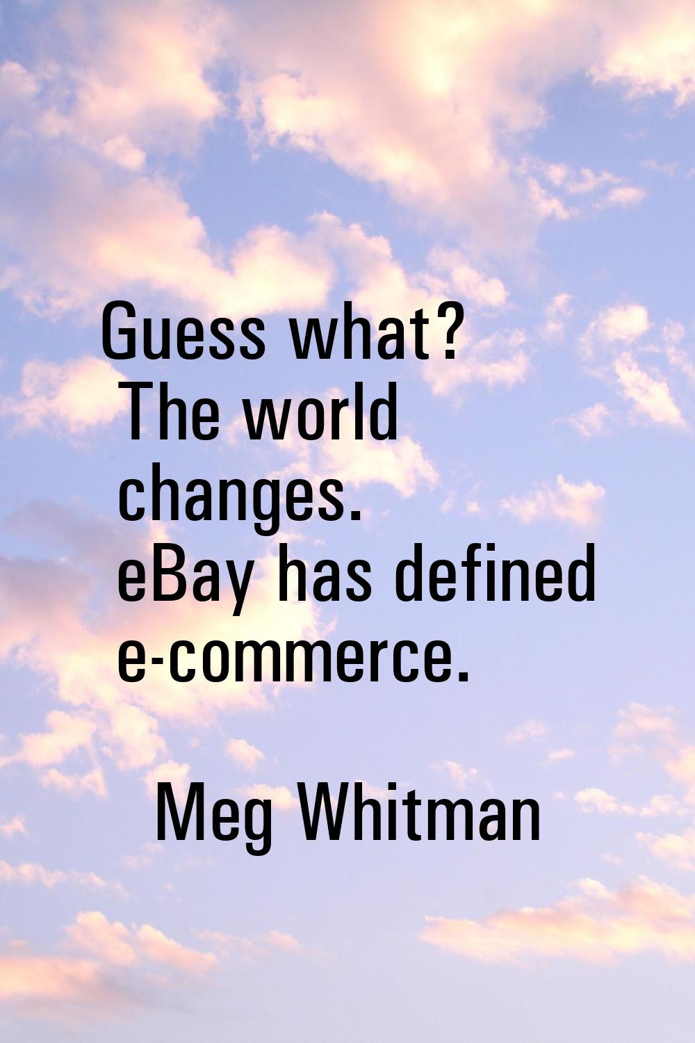 Guess what? The world changes. eBay has defined e-commerce.
